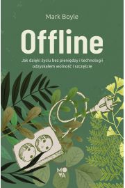 Offline. Jak dziki yciu bez pienidzy i technologii odzyskaem wolno i szczcie