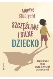 eBook Szczliwe i silne dziecko Jak uchroni dzieci przed kryzysami psychicznymi epub