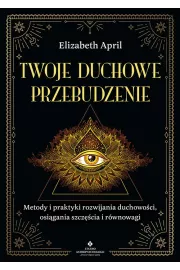 Twoje duchowe przebudzenie. Metody i praktyki rozwijania duchowoci, osigania szczcia i rwnowagi