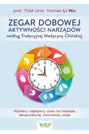Zegar dobowej aktywnoci narzdw wedug Tradycyjnej Medycyny Chiskiej. Wybierz najlepszy czas na masae, akupunktur, wiczenia, zioa