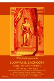 eBook Sowianie Zachodni: dzieje, obyczaje, wierzenia, tom czwarty, cz druga: Dzieje Sowiaszczyzny Pnocno-Zachodniej a do wynarodowienia Sowian zaodrzaskich. Wynarodowienie Sowian. Sowianie na wschd od aby i Solawy. Byt i upadek Sowian. pdf