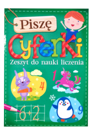 Piszę cyferki. Zeszyt do nauki liczenia