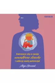 Audiobook Zatroszcz się o swoje wewnętrzne dziecko i odkryj swój potencjał mp3
