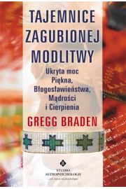 Tajemnice zagubionej modlitwy. Ukryta moc Piękna, Błogosławieństwa, Mądrości i Cierpienia