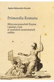 eBook Primordia Romana. Mityczna przeszo Rzymu i pami o niej w rzymskich numizmatach zaklta pdf
