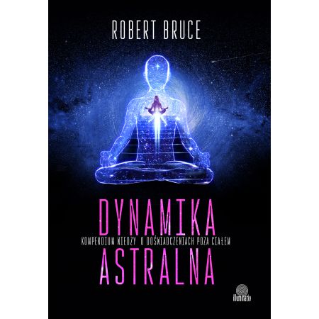 Dynamika astralna. Kompendium wiedzy o dowiadczeniach poza ciaem