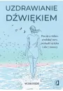 Uzdrawianie dwikiem. Pracuj z ciaem, zredukuj stres, pozbd si lku i ulecz traumy