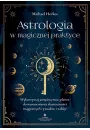 Astrologia w magicznej praktyce. Wykorzystaj potn moc planet do wzmocnienia skutecznoci magicznych rytuaw i zakl