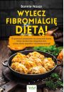 eBook Wylecz fibromialgię dietą! 75 prostych przepisów na smaczne dania, które skutecznie złagodzą ból, usuną stany zapalne i dodadzą energii pdf mobi epub