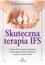 Skuteczna terapia IFS. System Wewntrznej Rodziny uzdrawiajcy relacje, depresje, traumy i uzalenienia