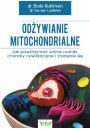 Odywianie mitochondrialne. Jak powstrzyma wolne rodniki, choroby cywilizacyjne i starzenie si