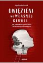 Uwizieni we wasnej gowie. Jak zrozumie przeszo i mie szczliwsze ycie