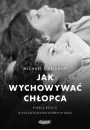 Jak wychowywa chopca. Potga relacji w ksztatowaniu dobrych ludzi