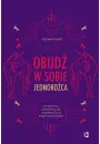 Obudź w sobie jednorożca. Jak wzmocnić wewnętrzną siłę i wypełnić życie magicznym brokatem