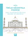 Twoja Niezwyka Podr. Kolorowanka 100 najpikniejszych miejsc na wiecie