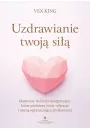 Uzdrawianie twoj si. Skuteczne techniki energetyczne, ktre podnios twoje wibracje i usun ograniczajce przekonania