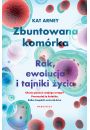 Zbuntowana komrka Rak ewolucja i tajniki ycia