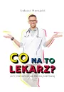 Co na to lekarz? Mity przenoszone drog szeptan