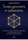 wita geometria w uzdrawianiu. Skuteczne wiczenia i techniki medytacyjne z wykorzystaniem symboli oraz znakw witej geometrii