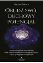 Obud swj duchowy potencja. 10 potnych praktyk, ktre odblokuj twoje zdolnoci parapsychiczne oraz gbok intuicj, czynic ycie lepszym i szczliwszym